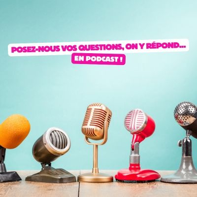 Posez-nous vos questions, on y répond...  dans nos podcasts !