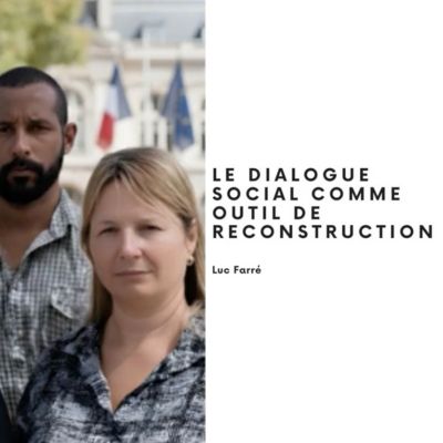 LE DIALOGUE SOCIAL COMME OUTIL DE RECONSTRUCTION, Luc FARRÉ